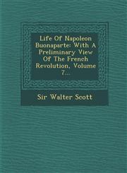 Life Of Napoleon Buonaparte With A Preliminary View Of The French Revolution, Volume 7...,1249985560,9781249985563