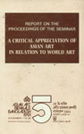 Report on the Proceedings of the Seminar A Critical Appreciation of Asian Art in Relation to World Art held at Dhaka on 2nd and 3rd November 1991