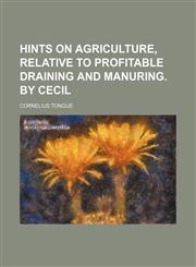 Hints on agriculture, relative to profitable draining and manuring. By Cecil,1458828727,9781458828729