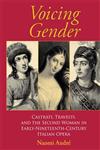 Voicing Gender Castrati, Travesti, and the Second Woman in Early-Nineteenth-Century Italian Opera,025321789X,9780253217899