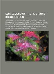 L5r Legend of the Five Rings - Introduction: A'tck, Abdul-Rafi, Achirin, Adira, Adisabah, Adrianna, Advantage, Age of Man, Ajbar, Akasha, Akatch, Akhad, Al-Hazaad, Al-Rashid, Alhundro Cornejo, Althira, Amaterasu's Furnace, Ambassador, Amethyst, Amru, Ana,1234812428,9781234812423