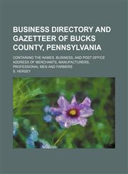 Business directory and gazetteer of Bucks county, Pennsylvania; Containing the names, business, and post office address of merchants, manufacturers, professional men and farmers,1236617916,9781236617910