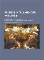 Friends intelligencer Volume 31; a religious and family journal,1130279928,9781130279924