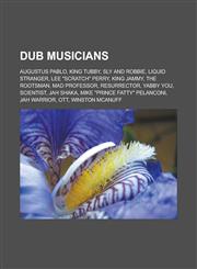 Dub Musicians Augustus Pablo, King Tubby, Sly and Robbie, Liquid Stranger, Lee Scratch Perry, King Jammy, the Rootsman, Mad Profes,1155835042,9781155835044