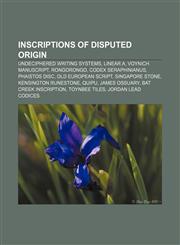 Inscriptions of disputed origin Undeciphered writing systems, Linear A, Voynich manuscript, Rongorongo, Codex Seraphinianus, Phaistos Disc,1156731844,9781156731840