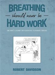 Breathing Should Never Be Hard Work One Man's Journey with Idiopathic Pulmonary Fibrosis,1460209818,9781460209813