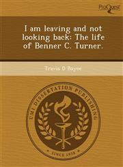 I am leaving and not looking back The life of Benner C. Turner.,1244067881,9781244067882