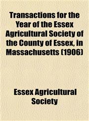Transactions for the Year of the Essex Agricultural Society of the County of Essex, in Massachusetts (1906),1153185873,9781153185875