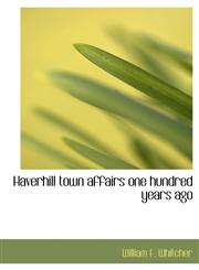 Haverhill town affairs one hundred years ago,1115793047,9781115793049