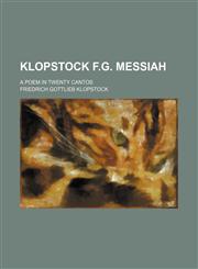 Klopstock F.G. Messiah; A Poem in Twenty Cantos,1232276472,9781232276470
