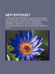 Nepi Epiteszet A Vendvidek Nepi Epiteszete, Magyar Nepi Epiteszet, Kalotaszeg Nepi Epiteszete, Nepi M Emlekegyuttes, Szelmenci Szekel,1232891789,9781232891789