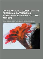 Cory's Ancient Fragments of the Phoenician, Carthaginian, Babylonian, Egyptian and Other Authors,1230260102,9781230260105