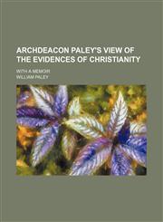 Archdeacon Paley's View of the Evidences of Christianity; With a Memoir,1150944234,9781150944239