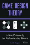 Game Design Theory A New Philosophy for Understanding Games,1466554207,9781466554207