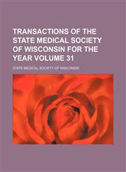 Transactions of the State Medical Society of Wisconsin for the year  Volume 31,1154103099,9781154103090
