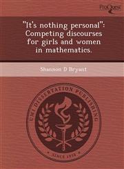 "It's nothing personal" Competing discourses for girls and women in mathematics.,1249035139,9781249035138