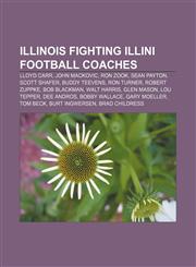 Illinois Fighting Illini football coaches Lloyd Carr, John Mackovic, Ron Zook, Sean Payton, Scott Shafer, Buddy Teevens, Ron Turner,1156503116,9781156503119