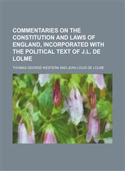 Commentaries on the Constitution and Laws of England, Incorporated With the Political Text of J.l. de Lolme,1150657545,9781150657542