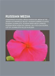 Russian media Censorship in Russia, Media in Moscow, Media in the Jewish Autonomous Oblast, Russian dubbing studios, Russian journalists,1157385648,9781157385646