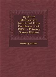 Dyett of Montserrat [reprinted from Caribbeana, Oct. 1915]  - Primary Source Edition,1295703416,9781295703418
