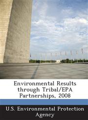 Environmental Results Through Tribal/EPA Partnerships, 2008,1288659989,9781288659982