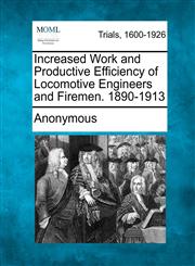 Increased Work and Productive Efficiency of Locomotive Engineers and Firemen. 1890-1913,124153070X,9781241530709