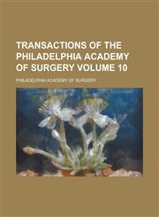 Transactions of the Philadelphia Academy of Surgery Volume 10,123698868X,9781236988683