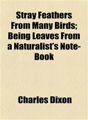 Stray Feathers From Many Birds; Being Leaves From a Naturalist's Note-Book,1154860035,9781154860030