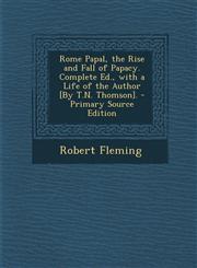 Rome Papal, the Rise and Fall of Papacy. Complete Ed., with a Life of the Author [By T.N. Thomson]. - Primary Source Edition,1294689177,9781294689171