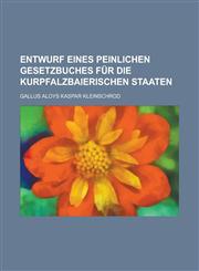 Entwurf Eines Peinlichen Gesetzbuches Fur Die Kurpfalzbaierischen Staaten,115344688X,9781153446884