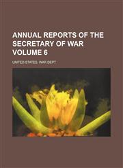 Annual reports of the secretary of war Volume 6,1153865017,9781153865012