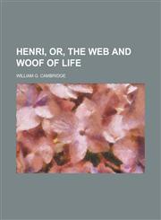 Henri, Or, The Web and Woof of Life,123675476X,9781236754769