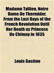 Madame Tallien, Notre Dame De Thermidor, From the Last Days of the French Revolution Until Her Death as Princess De Chimay in 1835,1154936848,9781154936841