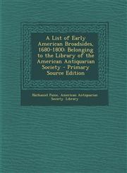 List of Early American Broadsides, 1680-1800 Belonging to the Library of the American Antiquarian Society,1287551548,9781287551546