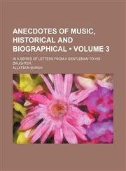 Anecdotes of Music, Historical and Biographical (Volume 3); In a Series of Letters From a Gentleman to His Daughter,1150256478,9781150256479
