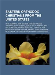 Eastern Orthodox Christians from the United States Pete Sampras, John Belushi, Michael Dukakis, Theodosius Dobzhansky, Sergei Rachmaninoff, Tina Fey,,1151007021,9781151007025