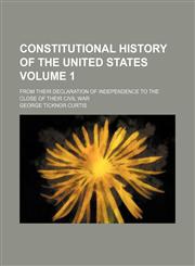 Constitutional history of the United States Volume 1; from their Declaration of Independence to the close of their Civil War,1150656204,9781150656200