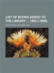 List of books added to the library  1862 (-1868).,1231230967,9781231230961