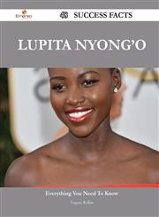 Lupita Nyong'o 48 Success Facts - Everything You Need to Know about Lupita Nyong'o,1488555966,9781488555961