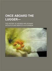 Once aboard the lugger---; the history of George and his Mary,115069078X,9781150690785