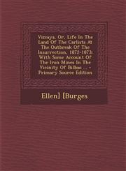 Vizcaya, Or, Life in the Land of the Carlists at the Outbreak of the Insurrection, 1872-1873 With Some Account of the Iron Mines in the Vicinity of B,1289687013,9781289687014