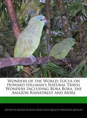 Wonders of the World Focus on Howard Hillman's Natural Travel Wonders Including Bora Bora, the Amazon Rainforest and More,1171173660,9781171173663