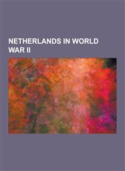 Netherlands in World War II Battle of the Netherlands, Battle of the Grebbeberg, Dutch Resistance, Battle of Zeeland, Rotterdam Blitz,1233154192,9781233154197