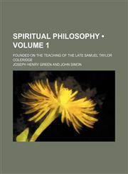 Spiritual Philosophy (Volume 1); Founded on the Teaching of the Late Samuel Taylor Coleridge,1153958864,9781153958868
