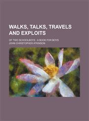 Walks, talks, travels and exploits; of two schoolboys  a book for boys,1231191392,9781231191392