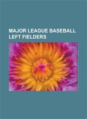 Major League Baseball Left Fielders Babe Ruth, Ted Williams, Barry Bonds, Pete Rose, Rickey Henderson, Dave Winfield, Carl Yastrzemski,1153734915,9781153734912