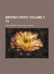 British critic Volume т. 15; and quarterly theological review,1236453468,9781236453464