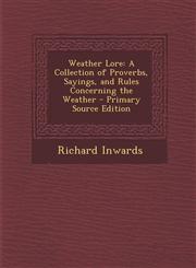 Weather Lore A Collection of Proverbs, Sayings, and Rules Concerning the Weather - Primary Source Edition,1293509523,9781293509524