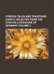 Foreign tales and traditions chiefly selected from the fugitive literature of Germany Volume 2,1150144300,9781150144301