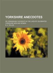 Yorkshire anecdotes; or, Remarkable incidents in the lives of celebrated Yorkshire men and women,1236110072,9781236110077
